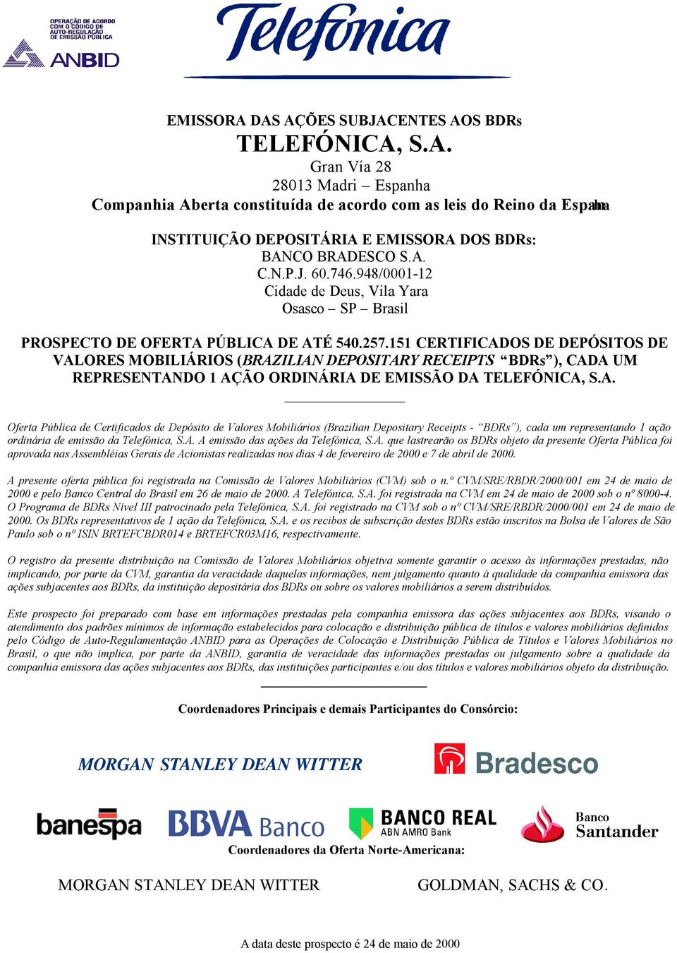 151 CERTIFICADOS DE DEPÓSITOS DE VALORES MOBILIÁRIOS (BRAZILIAN DEPOSITARY RECEIPTS BDRs ), CADA UM REPRESENTANDO 1 AÇÃO ORDINÁRIA DE EMISSÃO DA TELEFÓNICA, S.A. Oferta Pública de Certificados de Depósito de Valores Mobiliários (Brazilian Depositary Receipts - BDRs ), cada um representando 1 ação ordinária de emissão da Telefónica, S.