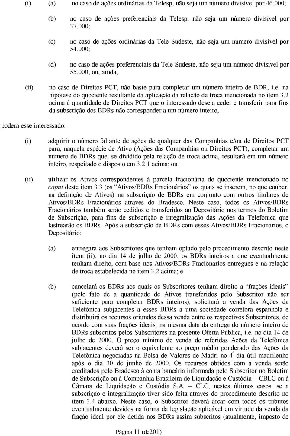 000; ou, ainda, (ii) no caso de Direitos PCT, não baste para completar um número inteiro de BDR, i.e. na hipótese do quociente resultante da aplicação da relação de troca mencionada no item 3.