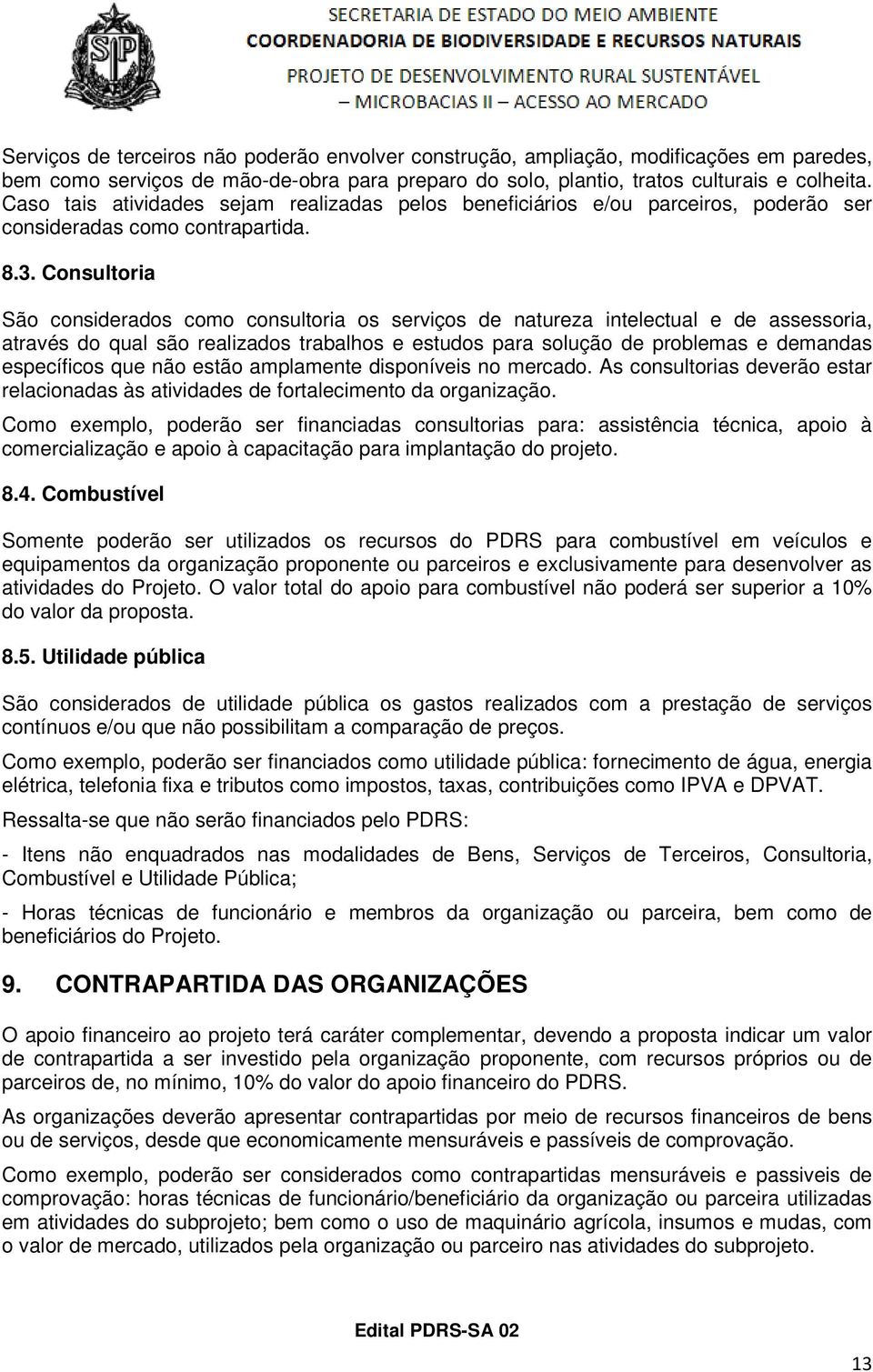 Consultoria São considerados como consultoria os serviços de natureza intelectual e de assessoria, através do qual são realizados trabalhos e estudos para solução de problemas e demandas específicos