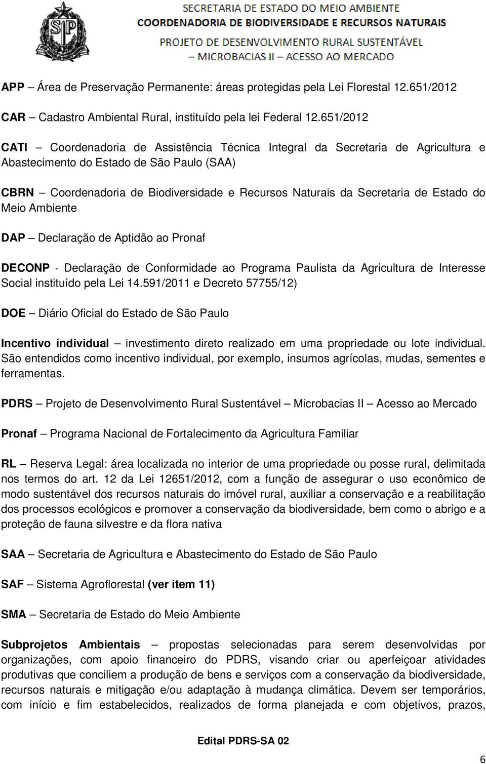 Secretaria de Estado do Meio Ambiente DAP Declaração de Aptidão ao Pronaf DECONP - Declaração de Conformidade ao Programa Paulista da Agricultura de Interesse Social instituído pela Lei 14.
