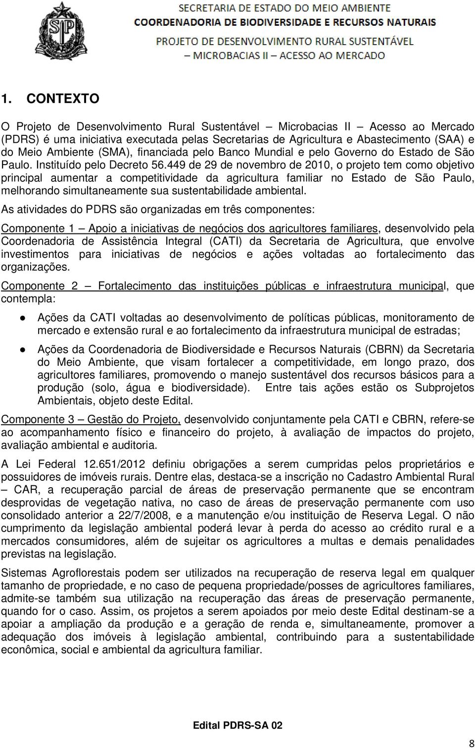 449 de 29 de novembro de 2010, o projeto tem como objetivo principal aumentar a competitividade da agricultura familiar no Estado de São Paulo, melhorando simultaneamente sua sustentabilidade