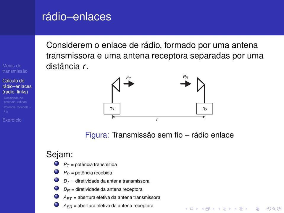 PT PR Tx Rx r Figura: Transmissão sem fio rádio enlace Sejam: P T = potência transmitida = potência
