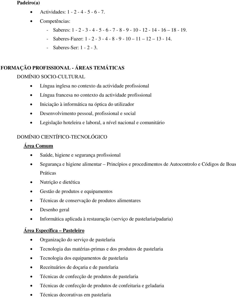 óptica do utilizador Desenvolvimento pessoal, profissional e social Legislação hoteleira e laboral, a nível nacional e comunitário DOMÍNIO CIENTÍFICO-TECNOLÓGICO Área Comum Saúde, higiene e segurança