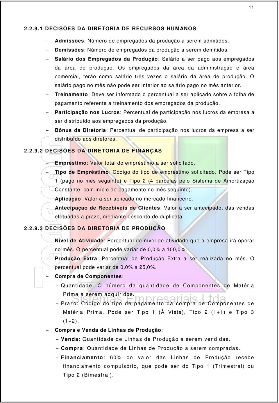 Os empregados da área da admnstração e área comercal, terão como saláro três vezes o saláro da área de produção. O saláro pago no mês não pode ser nferor ao saláro pago no mês anteror.