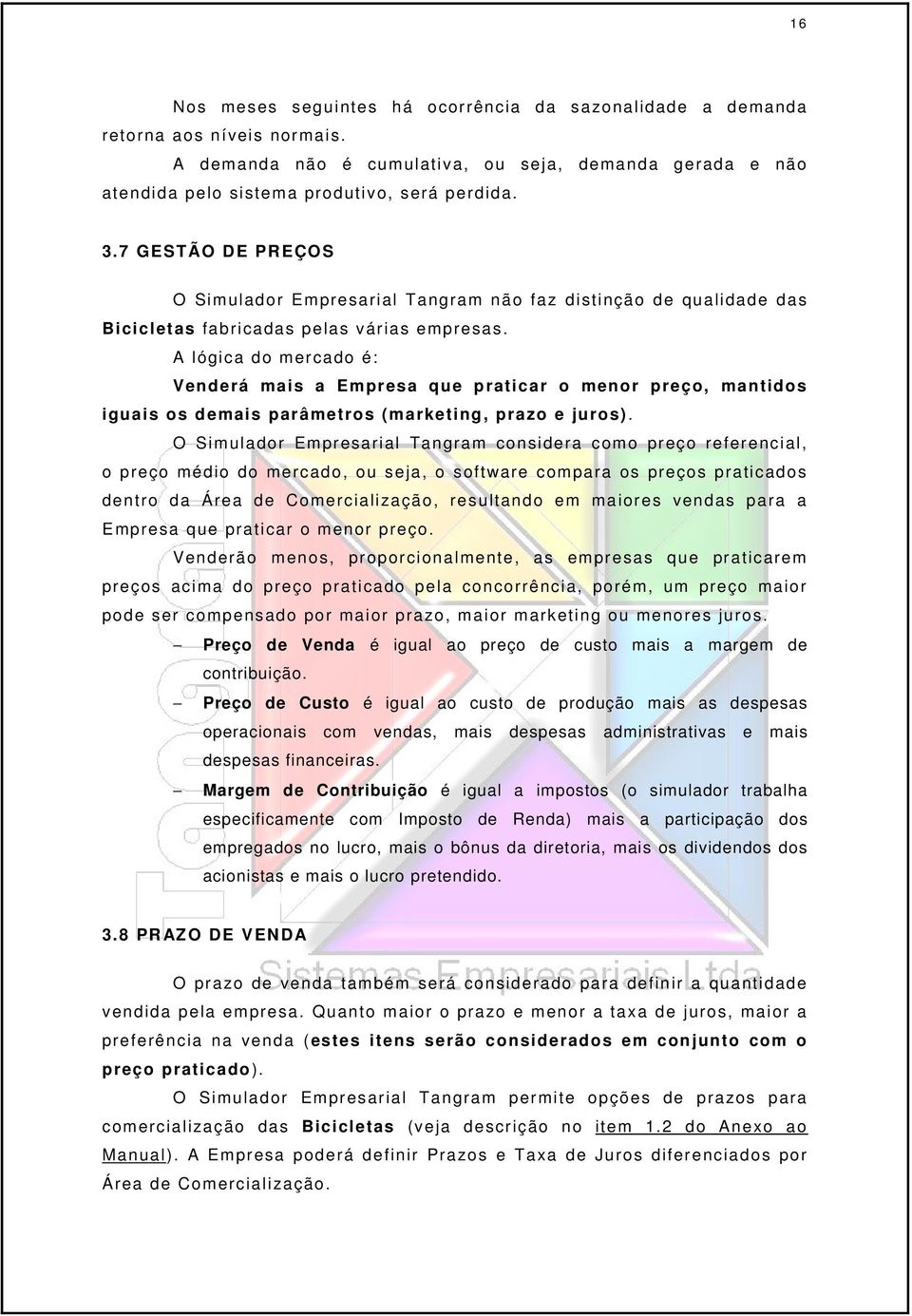 A lógca do mercado é: Venderá mas a Empresa que pratcar o menor preço, mantdos guas os demas parâmetros (marketng, prazo e juros).