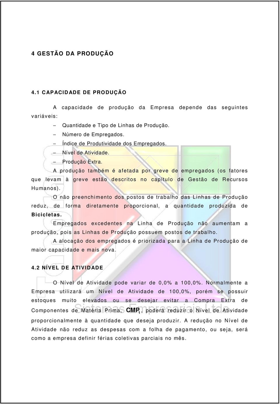 A produção também é afetada por greve de empregados (os fatores que levam à greve estão descrtos no capítulo de Gestão de Recursos Humanos).