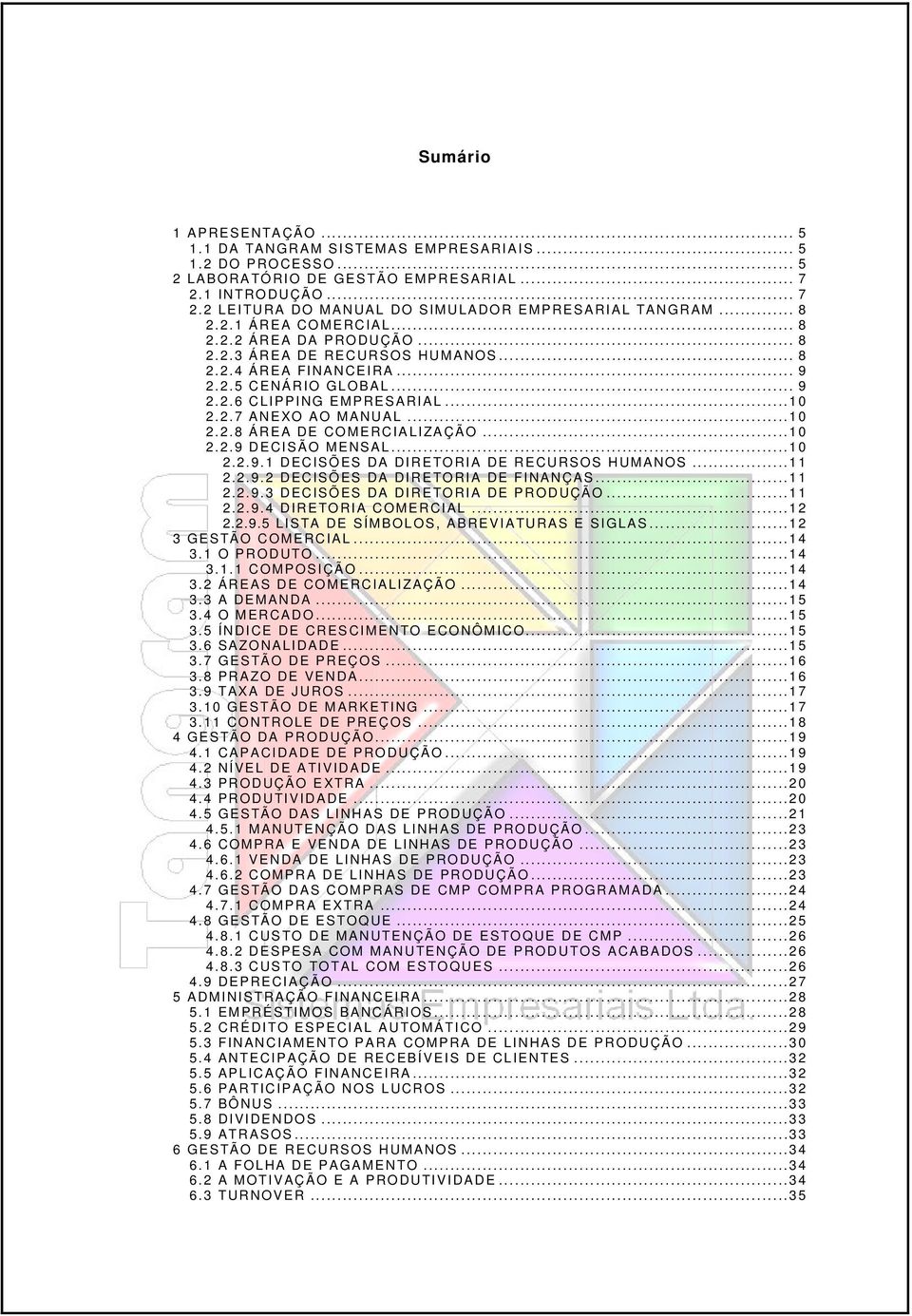 ..10 2.2.8 ÁREA DE COME RCIA LIZA ÇÃO...10 2.2.9 DE CISÃO MENSAL...10 2.2.9.1 DECISÕES DA DIRETORIA DE RECURSOS HUMANOS...11 2.2.9.2 DECISÕES DA DIRETORIA DE FI NANÇAS...11 2.2.9.3 DECISÕES DA DIRETORIA DE PRODUÇÃO.