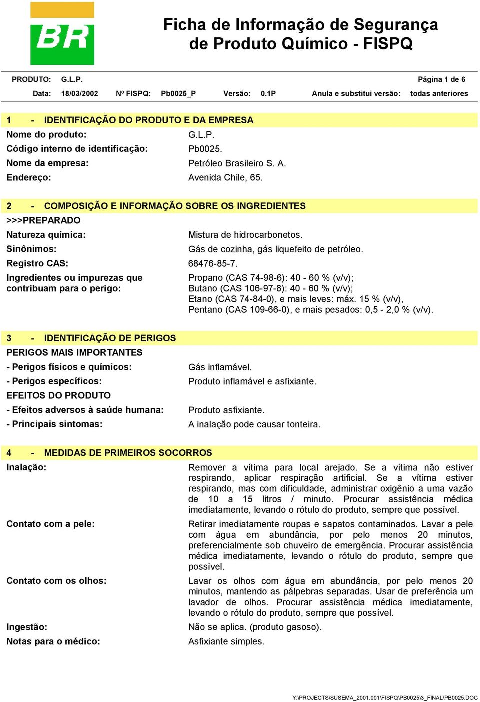 Registro CAS: 68476-85-7. Ingredientes ou impurezas que contribuam para o perigo: Propano (CAS 74-98-6): 40-60 % (v/v); Butano (CAS 106-97-8): 40-60 % (v/v); Etano (CAS 74-84-0), e mais leves: máx.