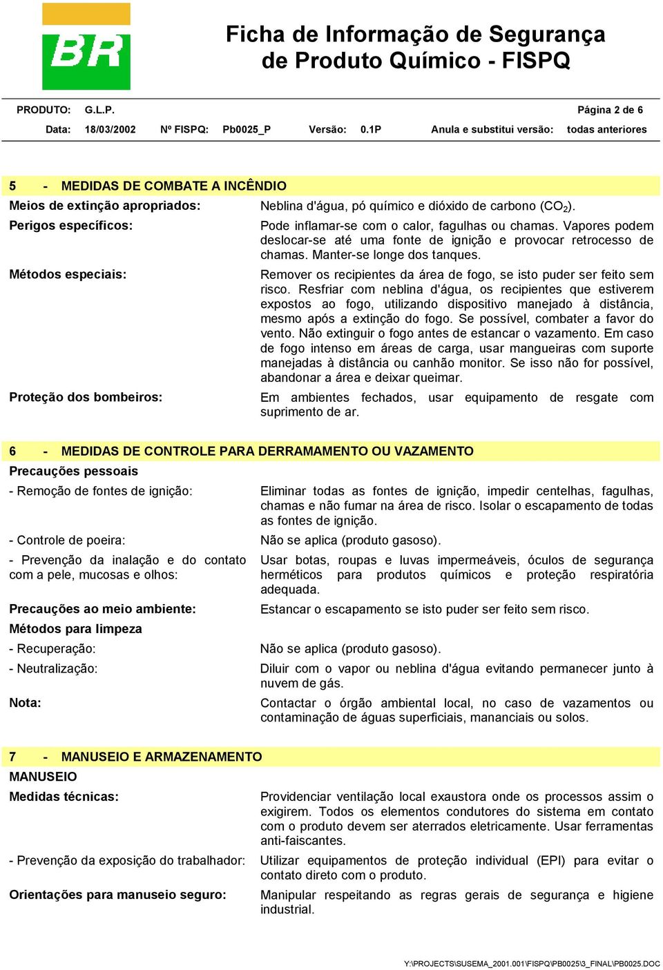 Métodos especiais: Remover os recipientes da área de fogo, se isto puder ser feito sem risco.