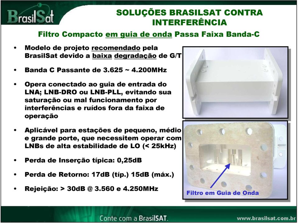 200MHz Opera conectado ao guia de entrada do LNA; LNB-DRO ou LNB-PLL, evitando sua saturação ou mal funcionamento por interferências e ruídos fora