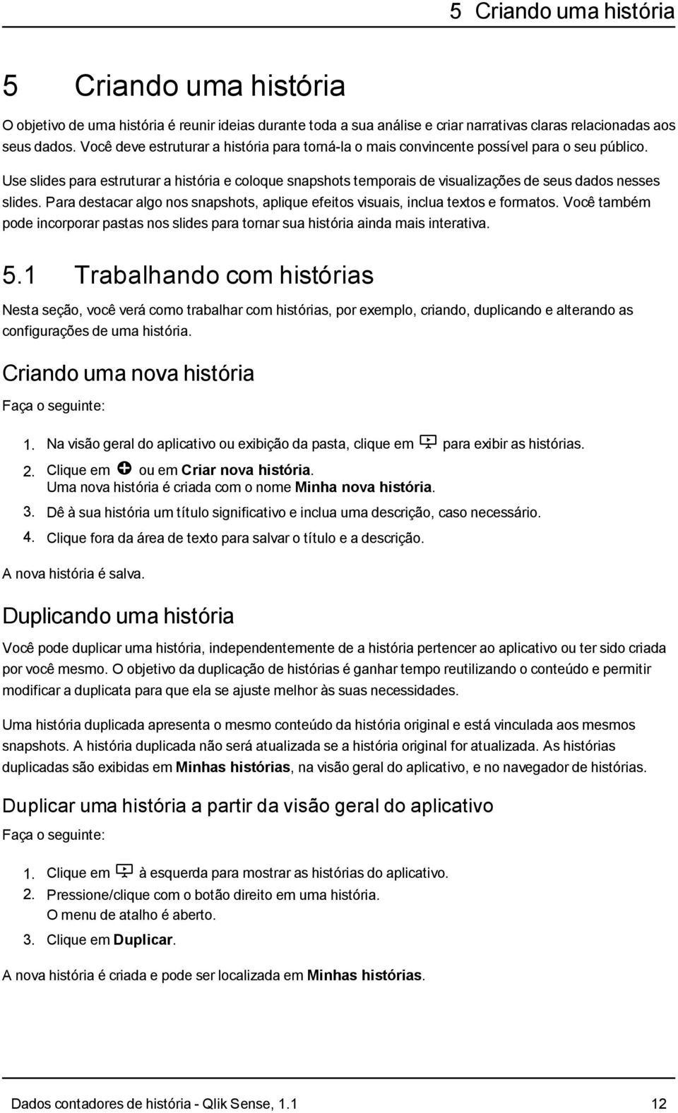 Use slides para estruturar a história e coloque snapshots temporais de visualizações de seus dados nesses slides. Para destacar algo nos snapshots, aplique efeitos visuais, inclua textos e formatos.