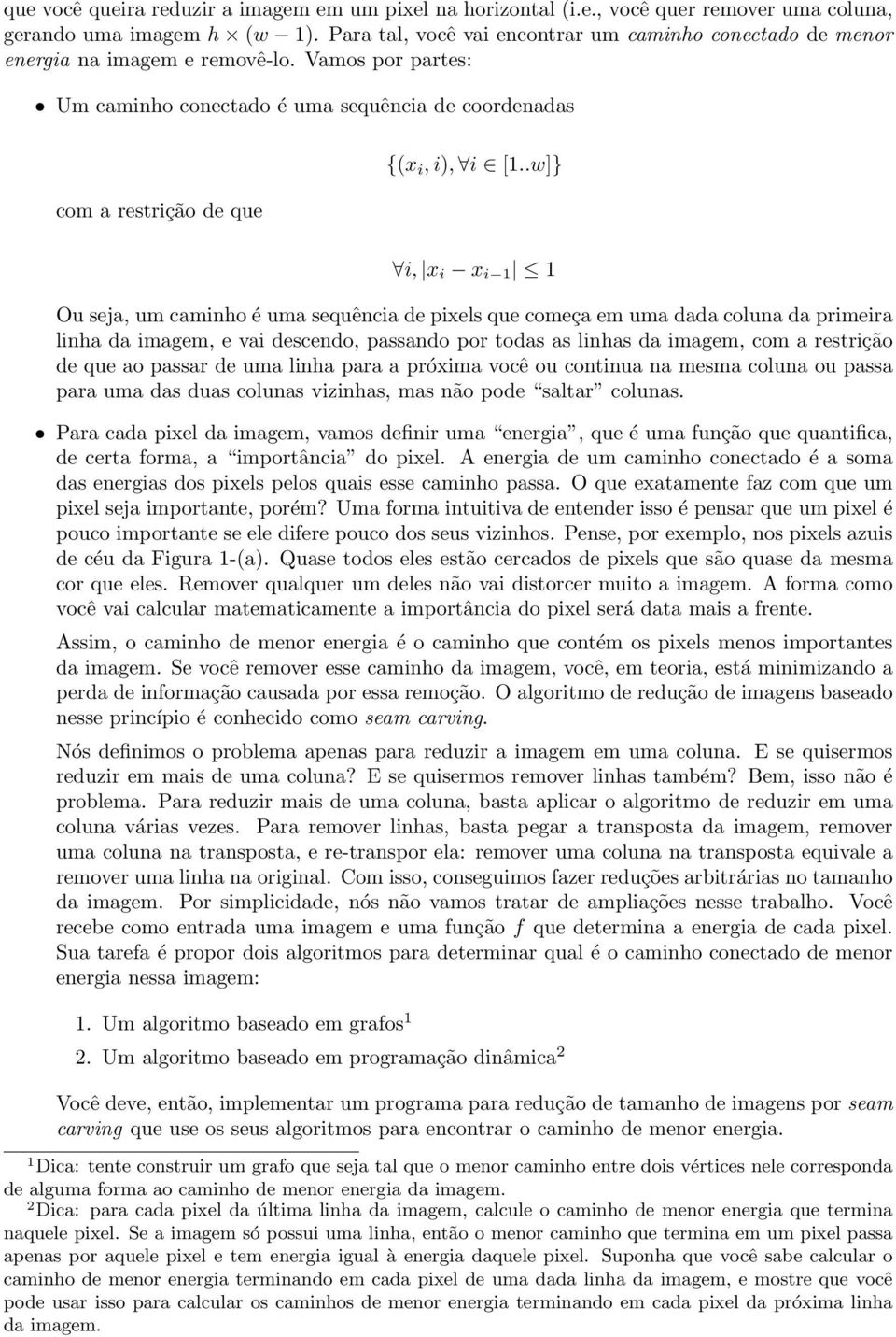 .w]} i, x i x i 1 1 Ou seja, um caminho é uma sequência de pixels que começa em uma dada coluna da primeira linha da imagem, e vai descendo, passando por todas as linhas da imagem, com a restrição de