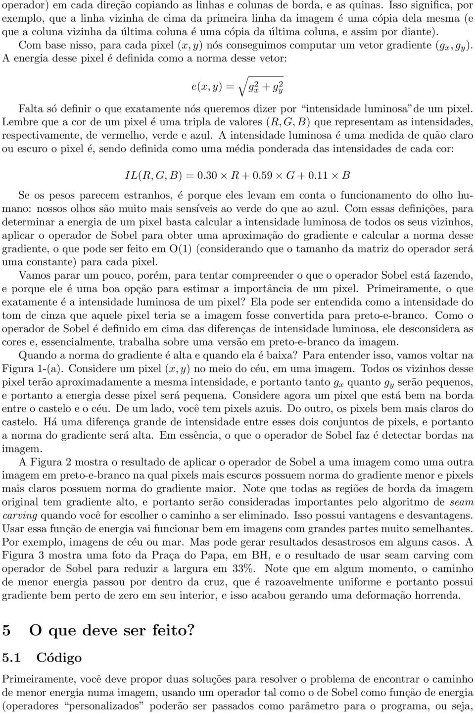 Com base nisso, para cada pixel (x, y) nós conseguimos computar um vetor gradiente (g x, g y ).