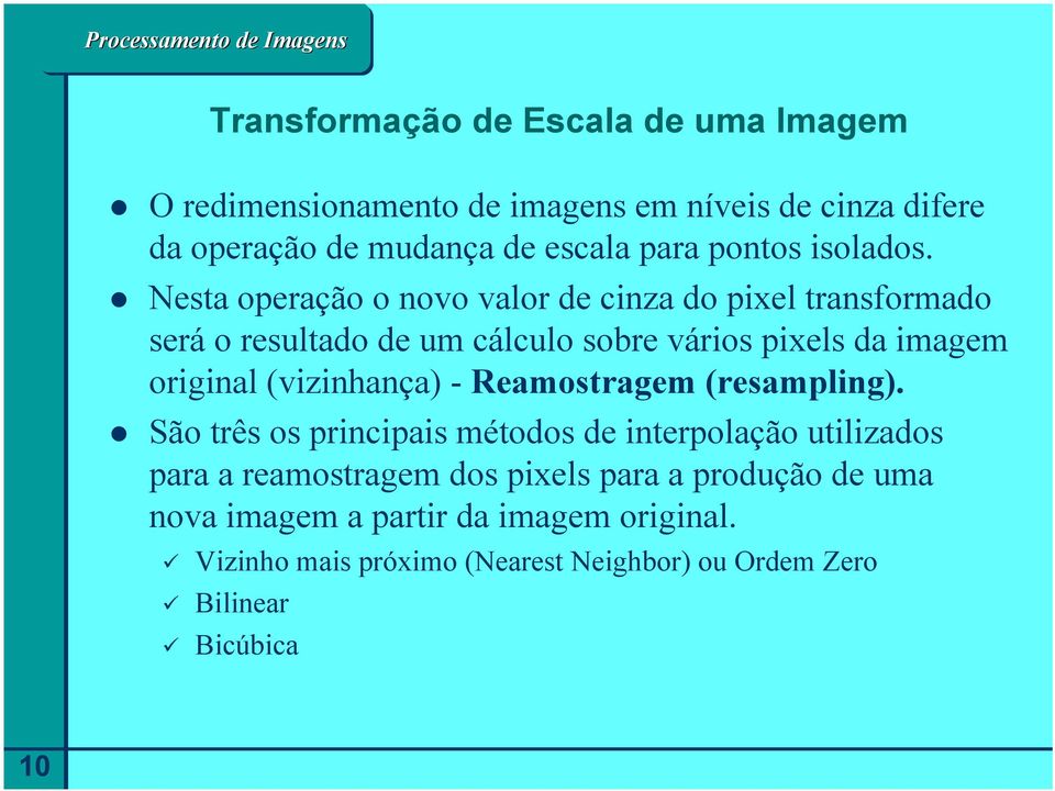 Nesta operação o novo valor de cinza do pixel transformado será o resultado de um cálculo sobre vários pixels da imagem original