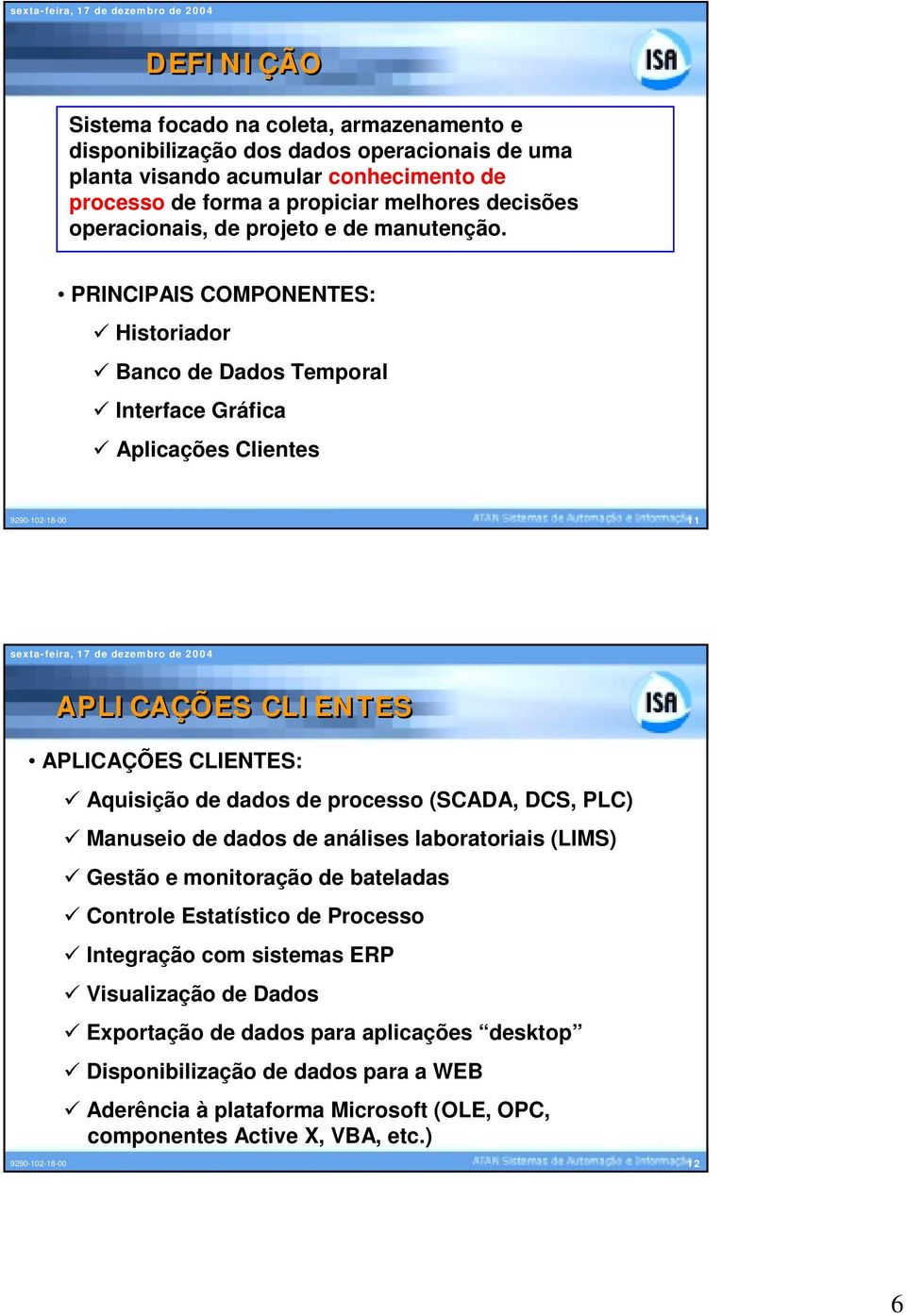 PRINCIPAIS COMPONENTES: Historiador Banco de Dados Temporal Interface Gráfica Aplicações Clientes 9290-102-18-00 11 APLICAÇÕES CLIENTES APLICAÇÕES CLIENTES: Aquisição de dados de processo