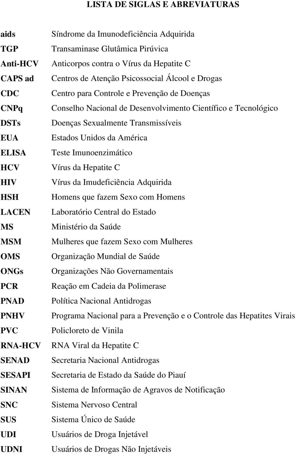 Nacional de Desenvolvimento Científico e Tecnológico Doenças Sexualmente Transmissíveis Estados Unidos da América Teste Imunoenzimático Vírus da Hepatite C Vírus da Imudeficiência Adquirida Homens