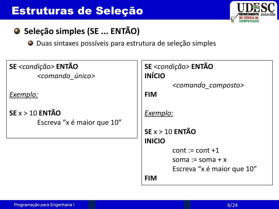 ENTÃO <comando_único> Exemplo: SE x > 10 ENTÃO Escreva x é maior que 10 SE <condição>