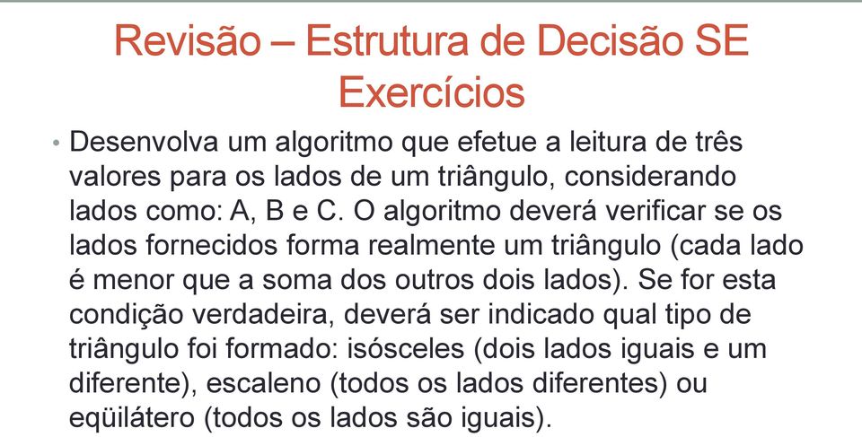 O algoritmo deverá verificar se os lados fornecidos forma realmente um triângulo (cada lado é menor que a soma dos outros dois