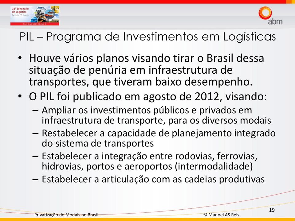 O PIL foi publicado em agosto de 2012, visando: Ampliar os investimentos públicos e privados em infraestrutura de transporte, para os
