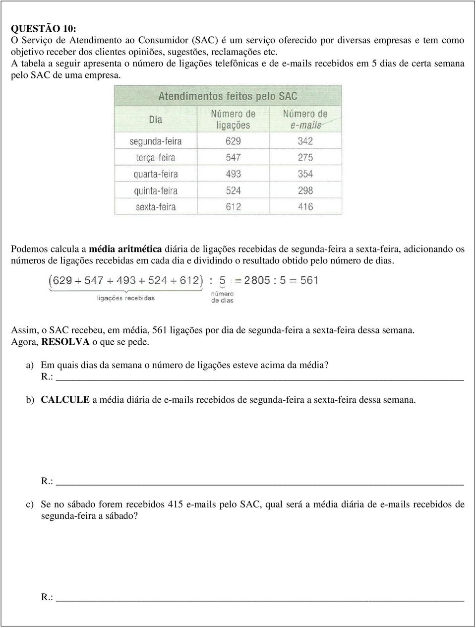 Podemos calcula a média aritmética diária de ligações recebidas de segunda-feira a sexta-feira, adicionando os números de ligações recebidas em cada dia e dividindo o resultado obtido pelo número de