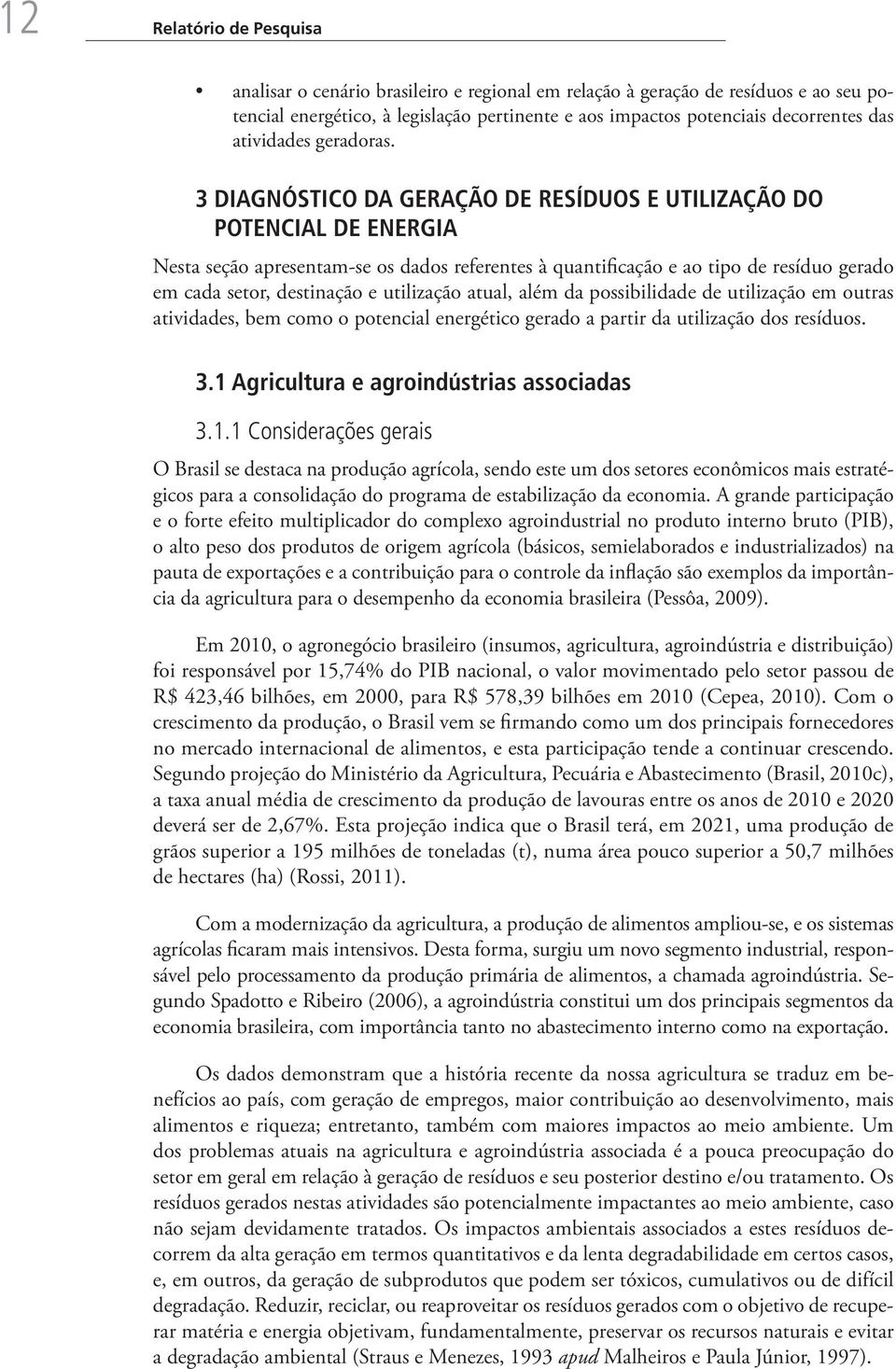 3 DIAGNÓSTICO DA GERAÇÃO DE RESÍDUOS E UTILIZAÇÃO DO POTENCIAL DE ENERGIA Nesta seção apresentam-se os dados referentes à quantificação e ao tipo de resíduo gerado em cada setor, destinação e