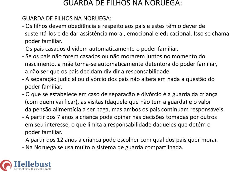 - Se os pais não forem casados ou não morarem juntos no momento do nascimento, a mãe torna-se automaticamente detentora do poder familiar, a não ser que os pais decidam dividir a responsabilidade.