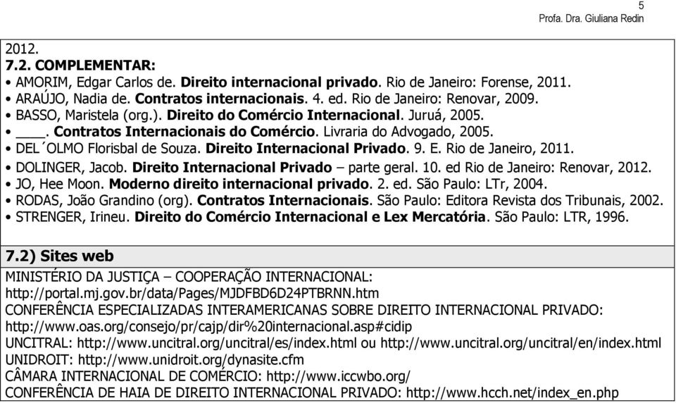 Direito do Comércio Internacional e Lex Mercatória. São Paulo: LTR, 1996. 7.2) Sites web MINISTÉRIO DA JUSTIÇA COOPERAÇÃO INTERNACIONAL: http://portal.mj.gov.br/data/pages/mjdfbd6d24ptbrnn.