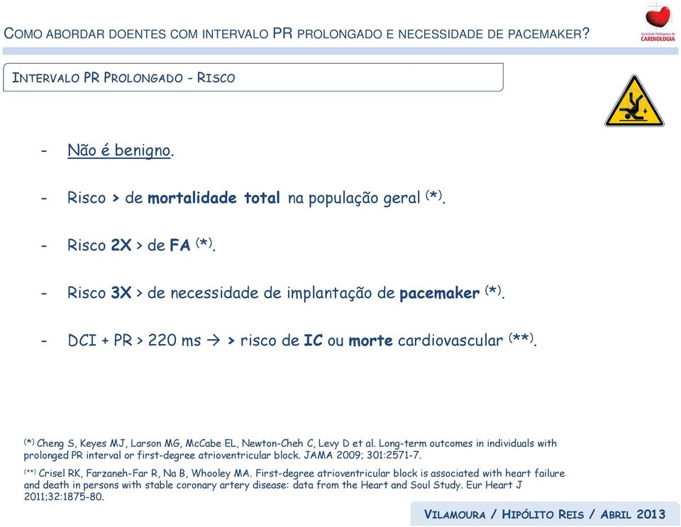 ( * ) Cheng S, Keyes MJ, Larson MG, McCabe EL, Newton-Cheh C, Levy D et al. Long-term outcomes in individuals with prolonged PR interval or first-degree atrioventricular block.