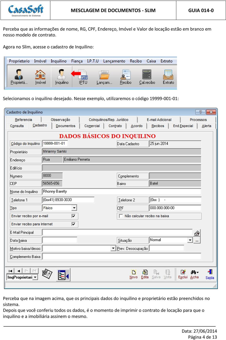 Nesse exemplo, utilizaremos o código 19999-001-01: Perceba que na imagem acima, que os principais dados do inquilino e proprietário