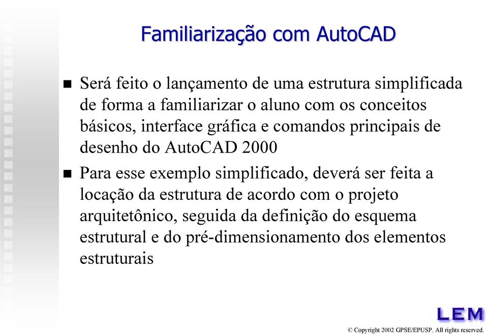 AutoCAD 2000 Para esse exemplo simplificado, deverá ser feita a locação da estrutura de acordo com o