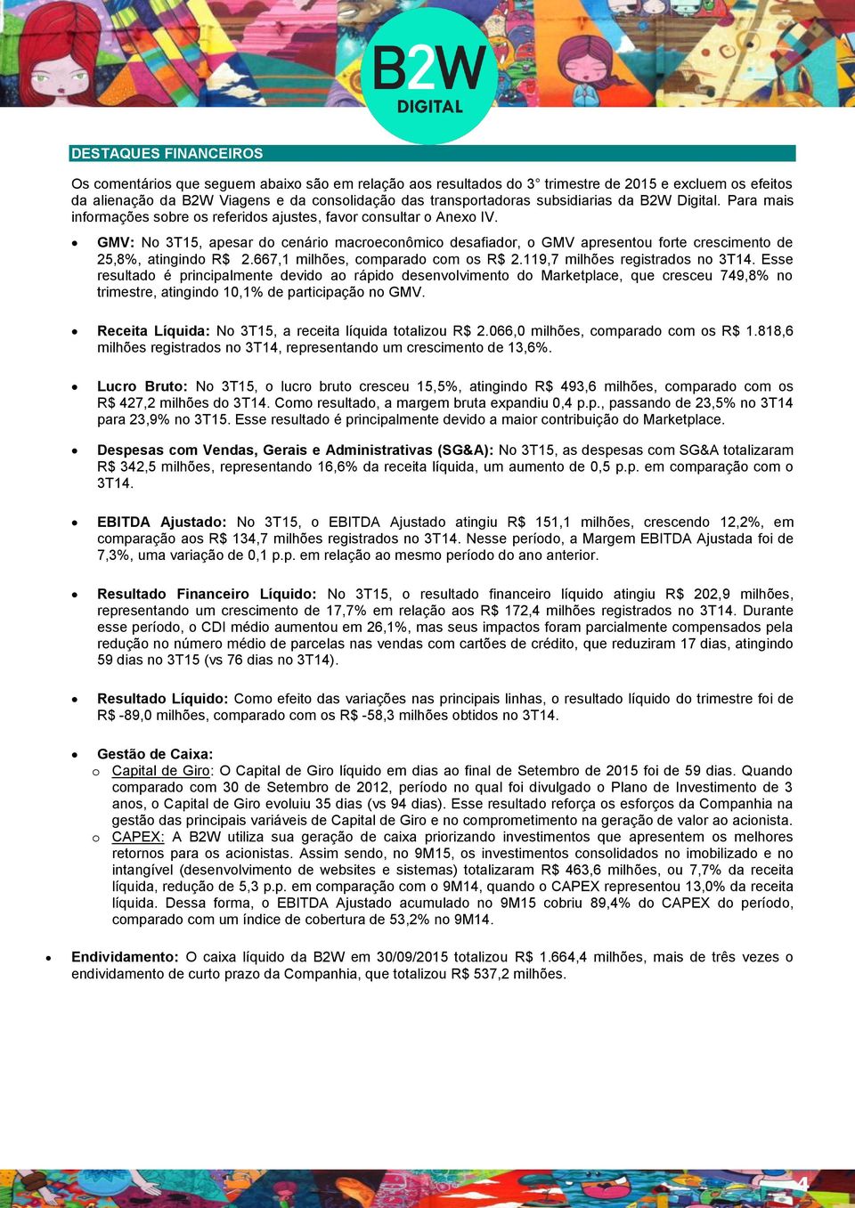 GMV: No 3T15, apesar do cenário macroeconômico desafiador, o GMV apresentou forte crescimento de 25,8%, atingindo R$ 2.667,1 milhões, comparado com os R$ 2.119,7 milhões registrados no 3T14.