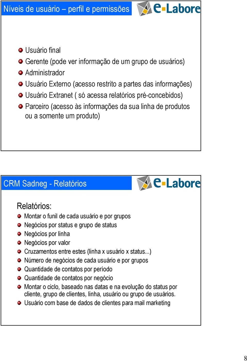 Negócios por status e grupo de status Negócios por linha Negócios por valor Cruzamentos entre estes (linha x usuário x status.