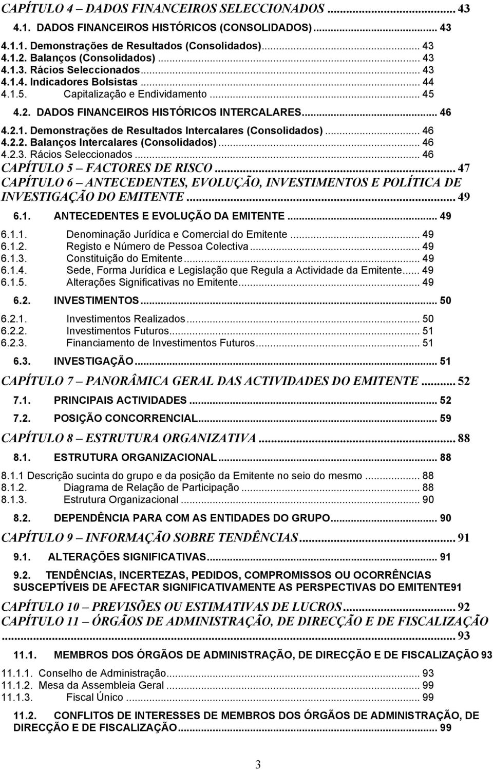 .. 46 4.2.2. Balanços Intercalares (Consolidados)... 46 4.2.3. Rácios Seleccionados... 46 CAPÍTULO 5 FACTORES DE RISCO.