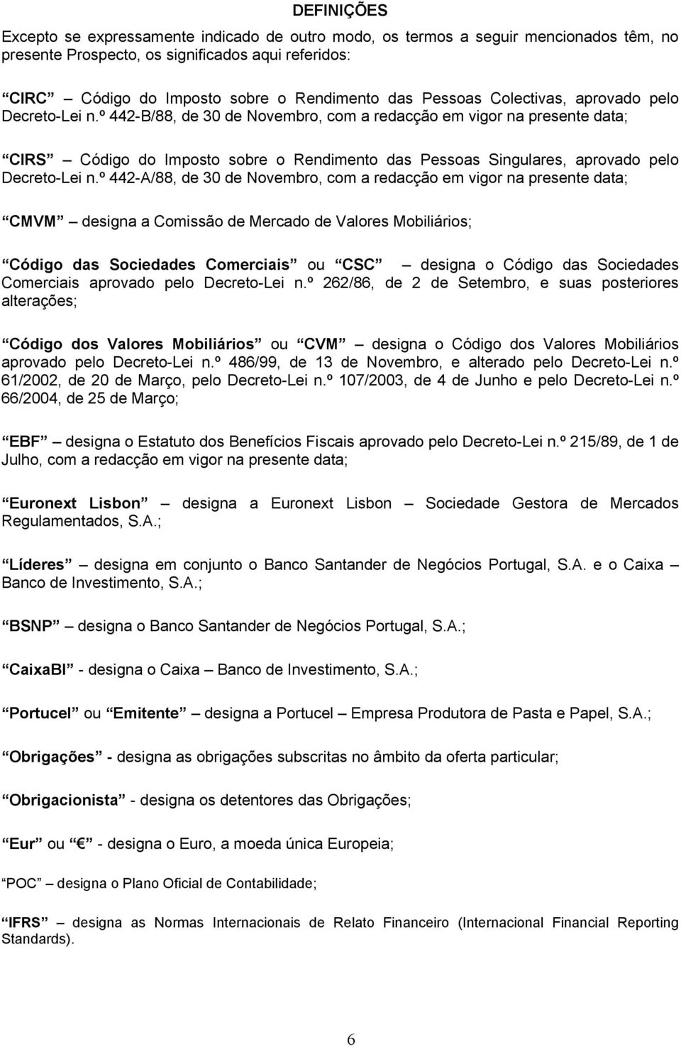 º 442-B/88, de 30 de Novembro, com a redacção em vigor na presente data; CIRS Código do Imposto sobre o Rendimento das Pessoas Singulares, aprovado pelo Decreto-Lei n.