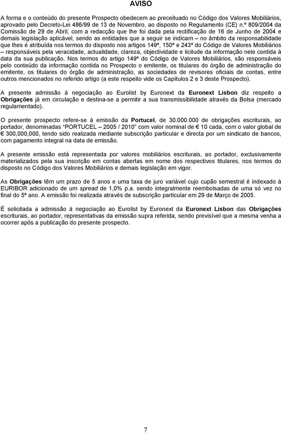 responsabilidade que lhes é atribuída nos termos do disposto nos artigos 149º, 150º e 243º do Código de Valores Mobiliários responsáveis pela veracidade, actualidade, clareza, objectividade e