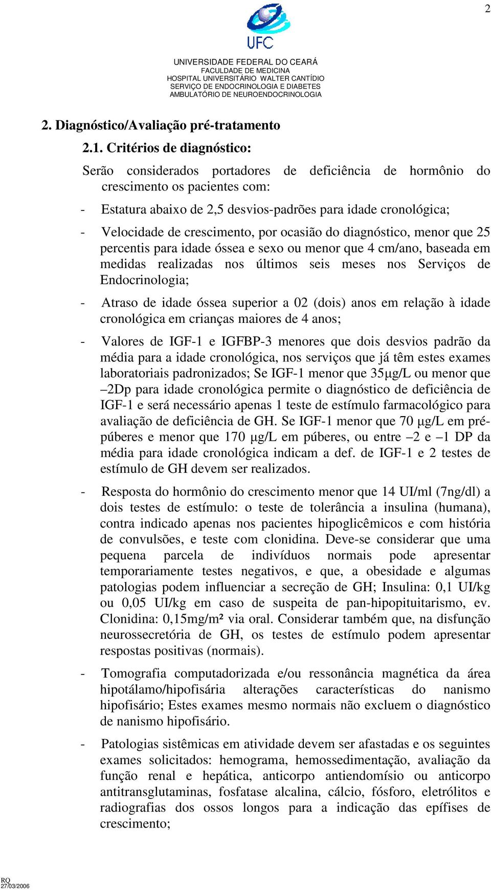 crescimento, por ocasião do diagnóstico, menor que 25 percentis para idade óssea e sexo ou menor que 4 cm/ano, baseada em medidas realizadas nos últimos seis meses nos Serviços de Endocrinologia; -