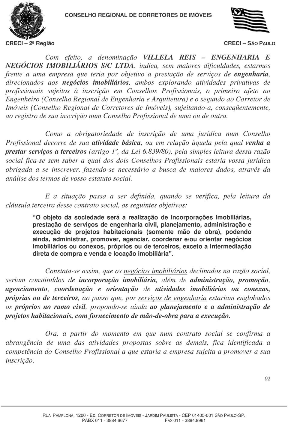 privativas de profissionais sujeitos à inscrição em Conselhos Profissionais, o primeiro afeto ao Engenheiro (Conselho Regional de Engenharia e Arquitetura) e o segundo ao Corretor de Imóveis