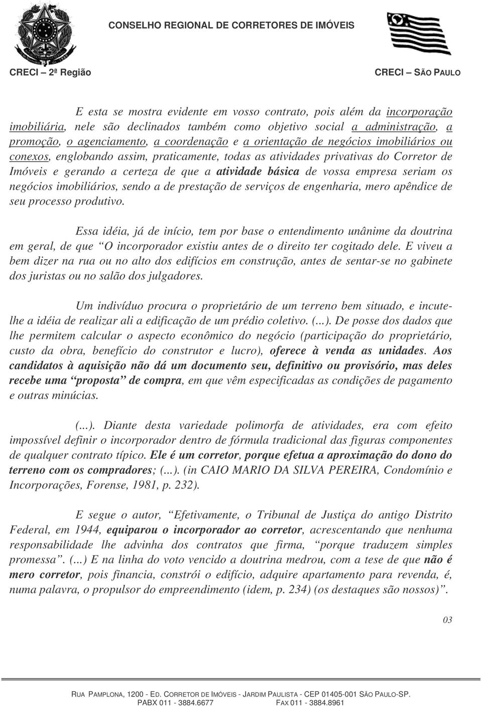 seriam os negócios imobiliários, sendo a de prestação de serviços de engenharia, mero apêndice de seu processo produtivo.