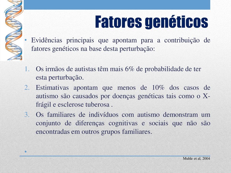 Estimativas apontam que menos de 10% dos casos de autismo são causados por doenças genéticas tais como o X- frágil e esclerose