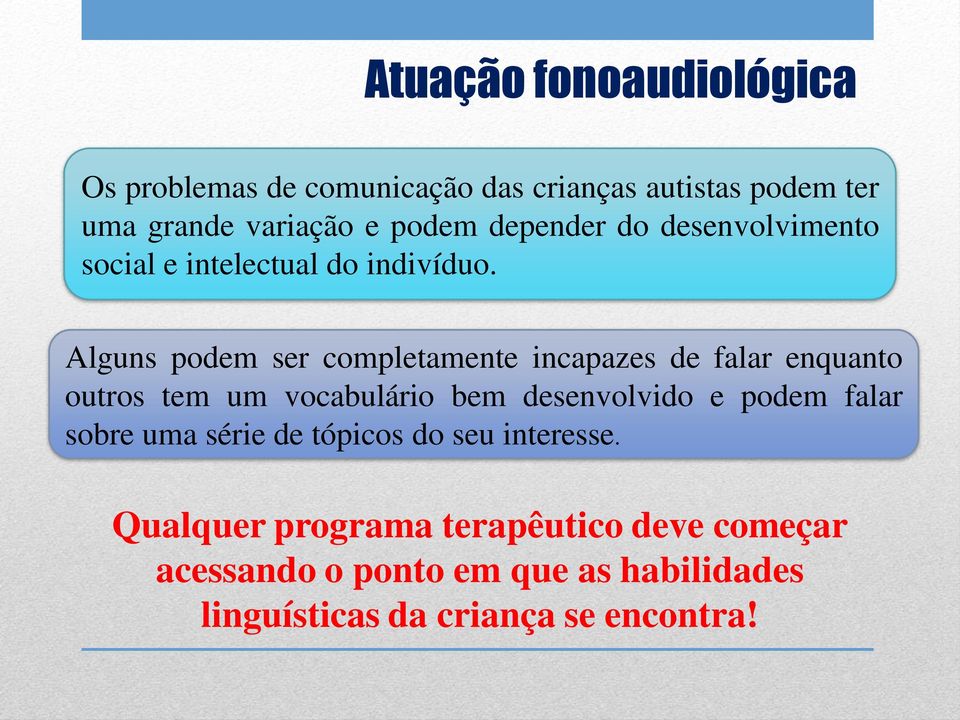 Alguns podem ser completamente incapazes de falar enquanto outros tem um vocabulário bem desenvolvido e podem