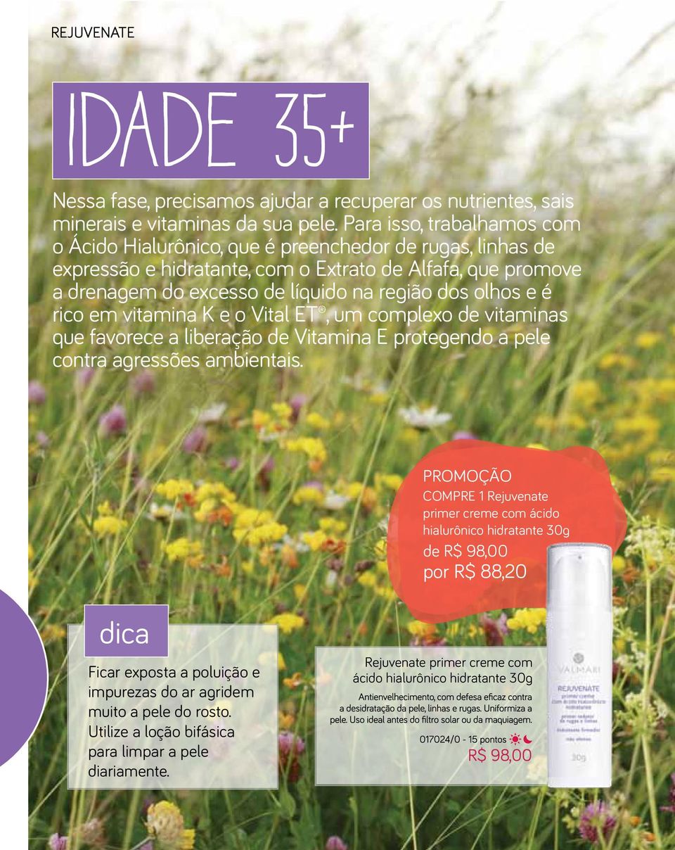 região dos olhos e é rico em vitamina K e o Vital ET, um complexo de vitaminas que favorece a liberação de Vitamina E protegendo a pele contra agressões ambientais.