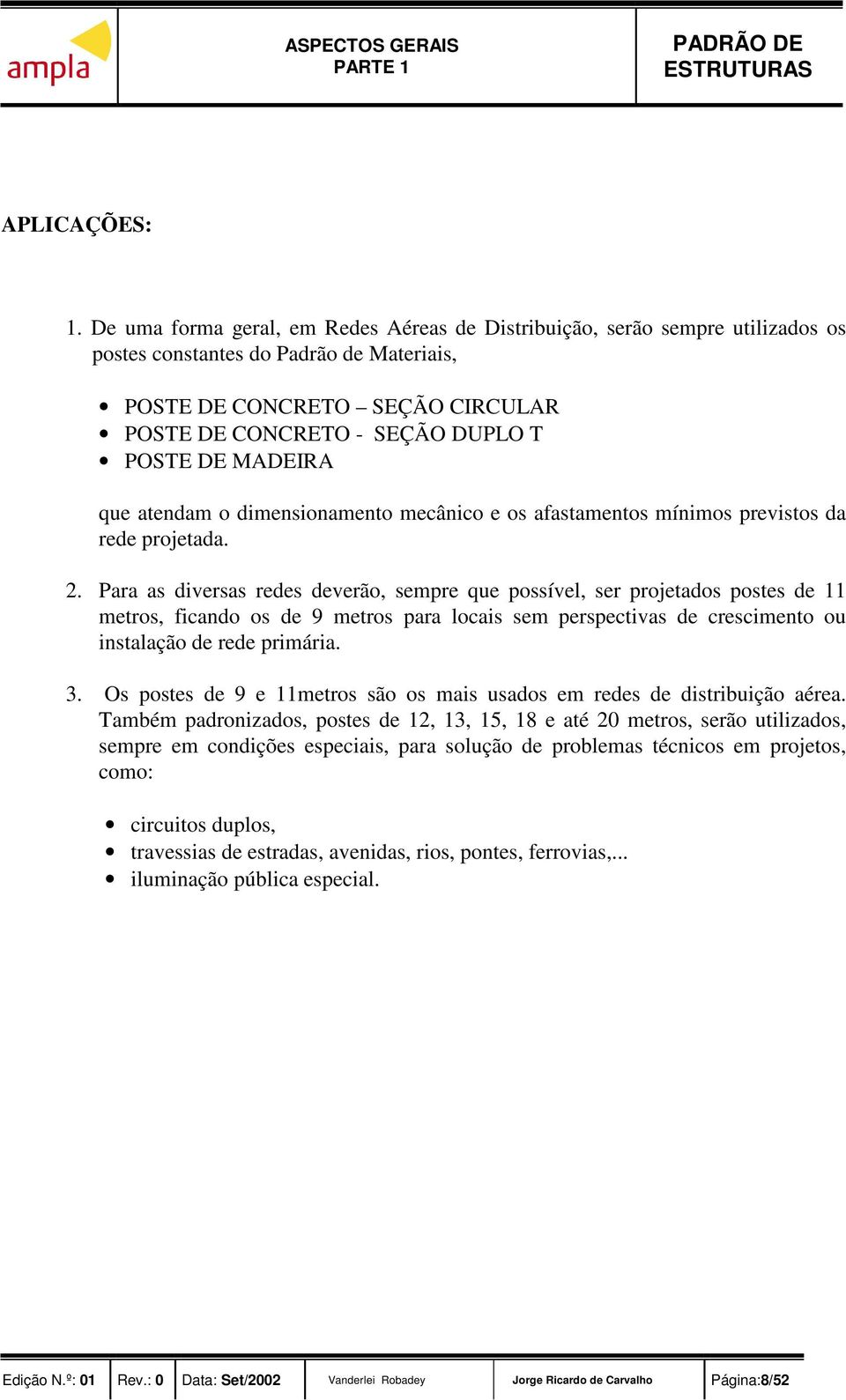 MADEIRA que atendam o dimensionamento mecânico e os afastamentos mínimos previstos da rede projetada. 2.