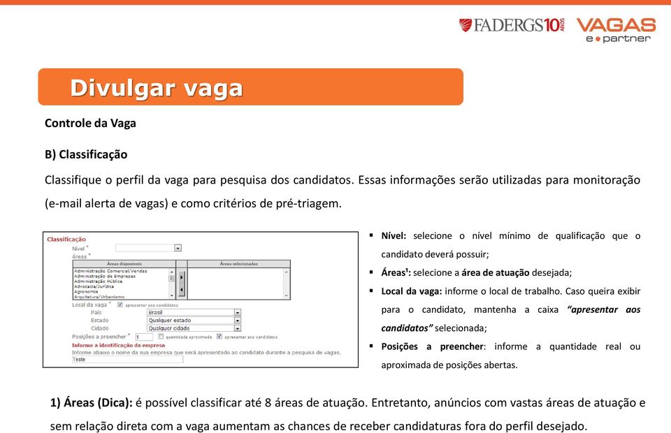 Nível: selecione o nível mínimo de qualificação que o candidato deverá possuir; Áreas¹: selecione a área de atuação desejada; Local da vaga: informe o local de trabalho.