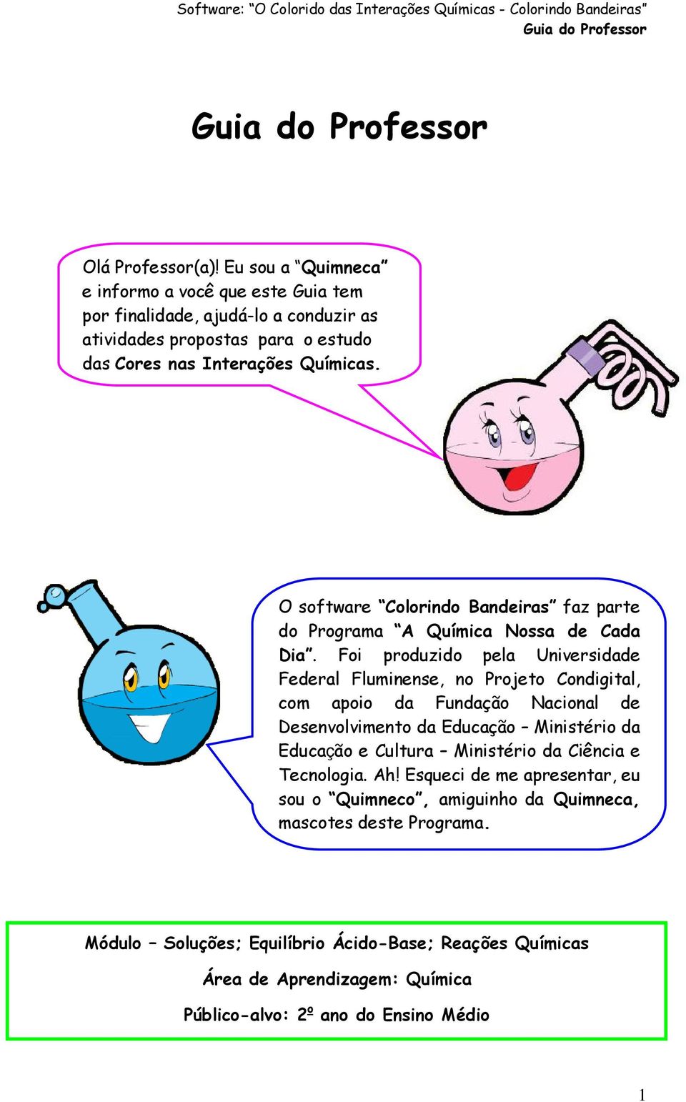 O software Colorindo Bandeiras faz parte do Programa A Química Nossa de Cada Dia.