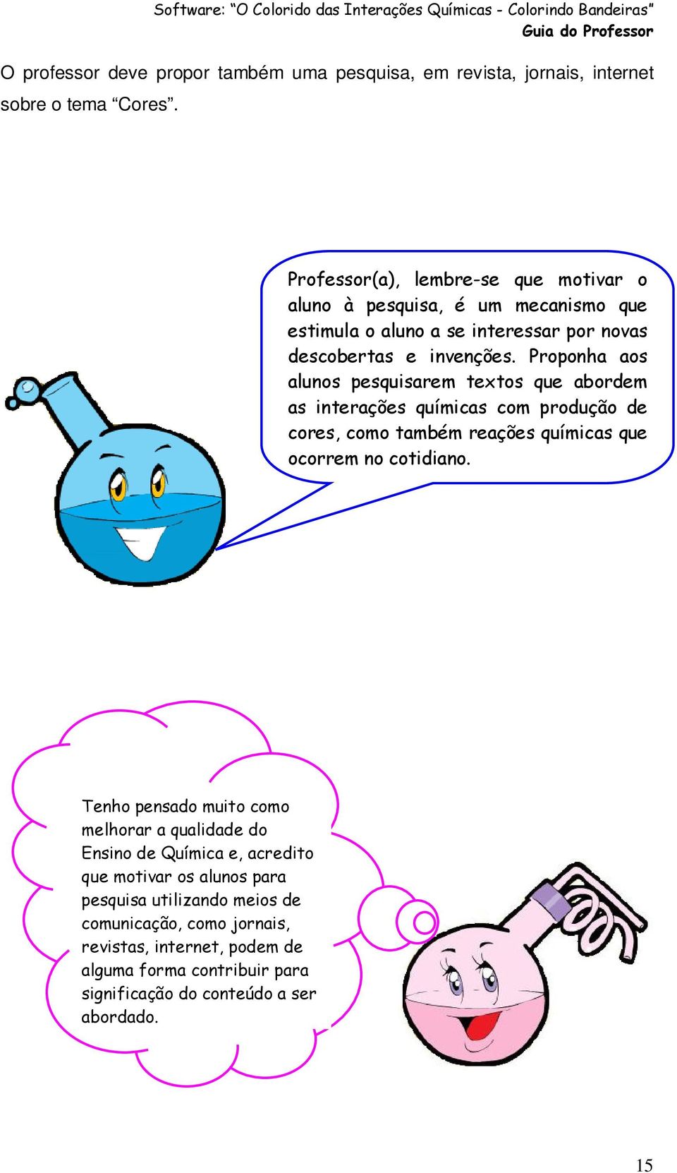 Proponha aos alunos pesquisarem textos que abordem as interações químicas com produção de cores, como também reações químicas que ocorrem no cotidiano.