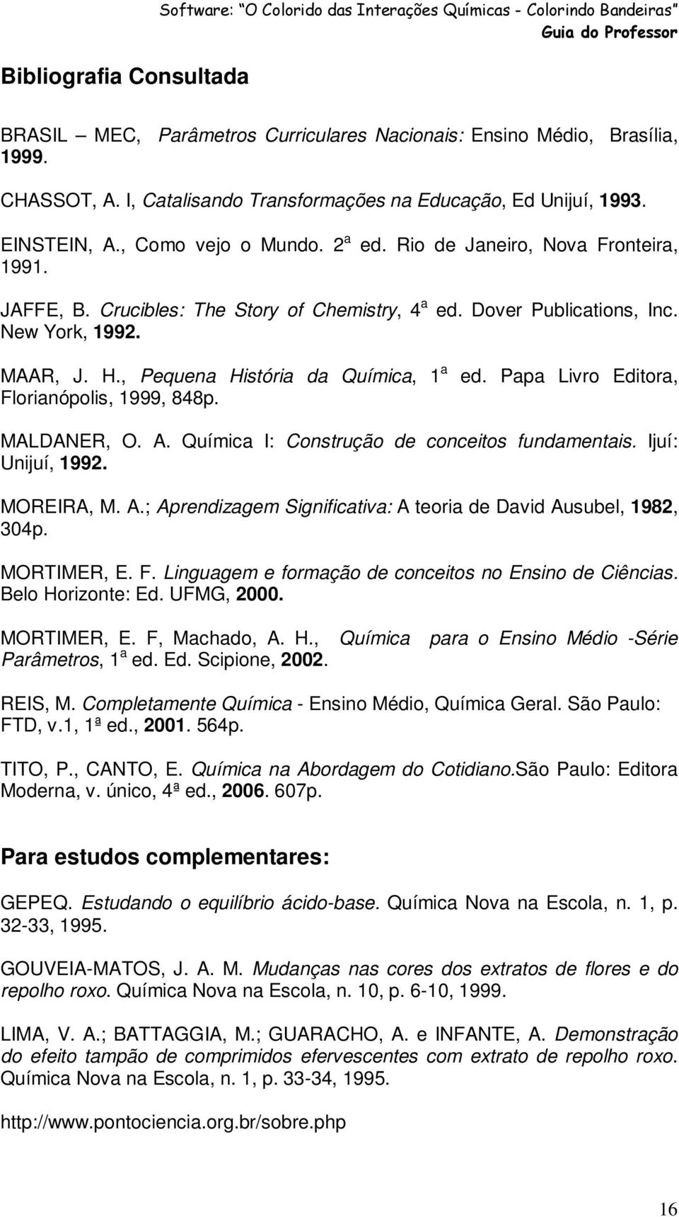 Dover Publications, Inc. New York, 1992. MAAR, J. H., Pequena História da Química, 1 a Florianópolis, 1999, 848p. ed. Papa Livro Editora, MALDANER, O. A.