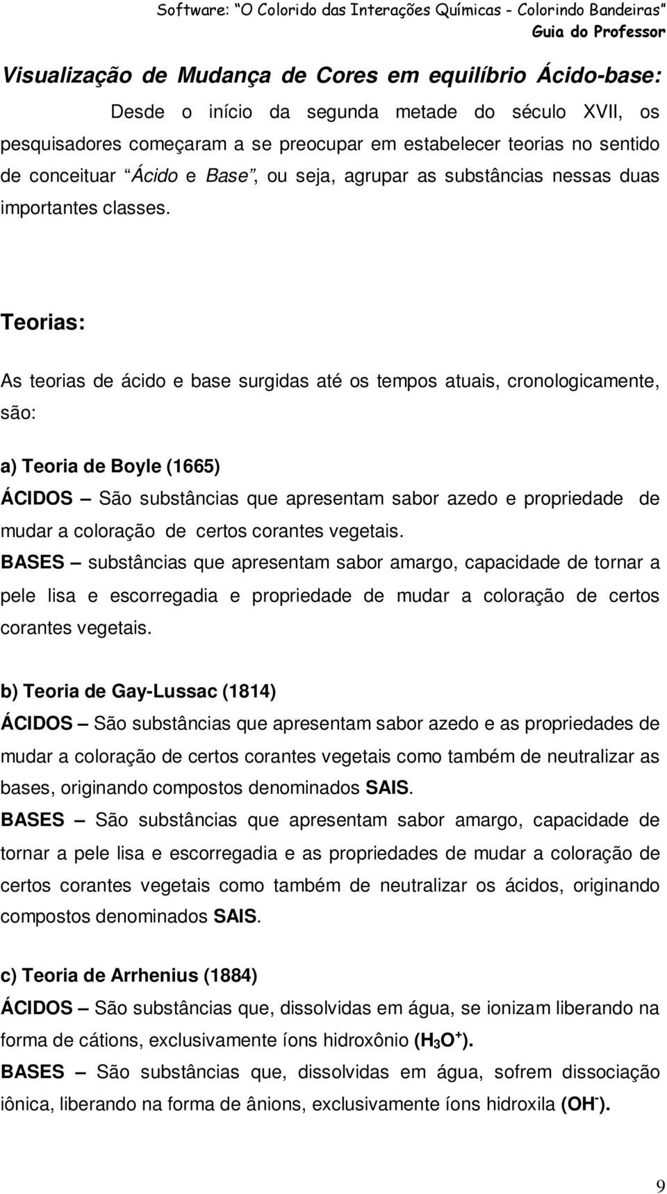 Teorias: As teorias de ácido e base surgidas até os tempos atuais, cronologicamente, são: a) Teoria de Boyle (1665) ÁCIDOS São substâncias que apresentam sabor azedo e propriedade de mudar a