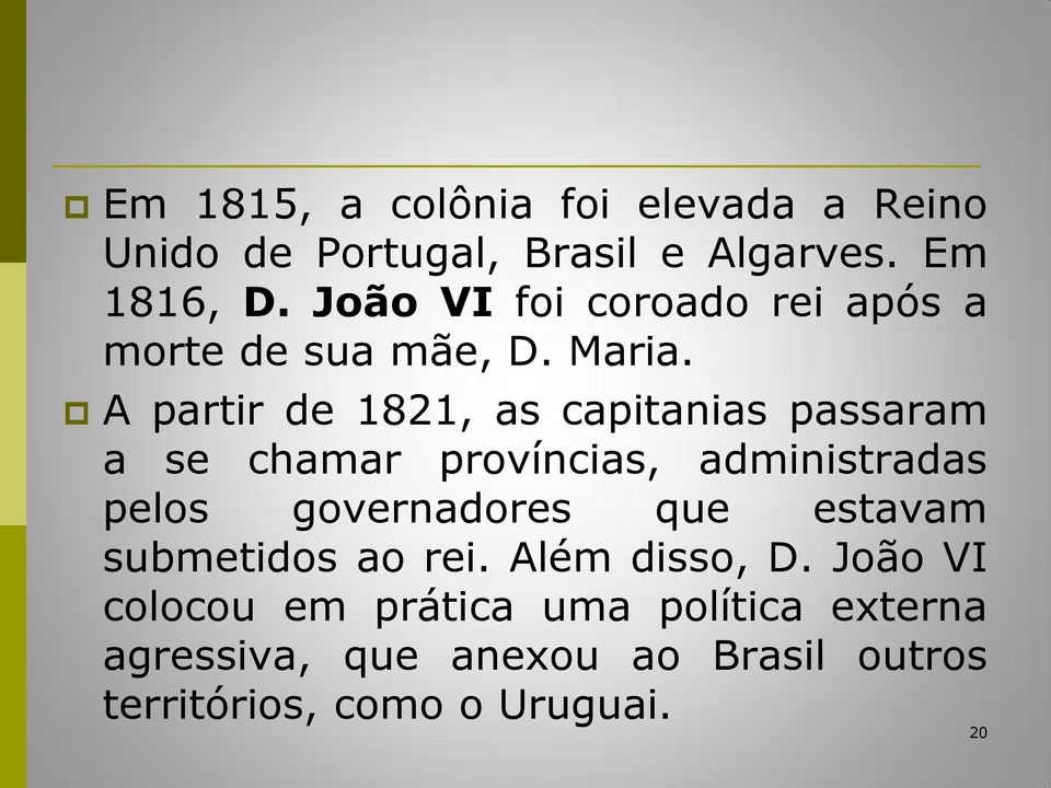 A partir de 1821, as capitanias passaram a se chamar províncias, administradas pelos governadores que