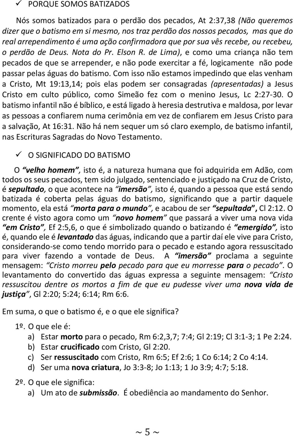 de Lima), e como uma criança não tem pecados de que se arrepender, e não pode exercitar a fé, logicamente não pode passar pelas águas do batismo.