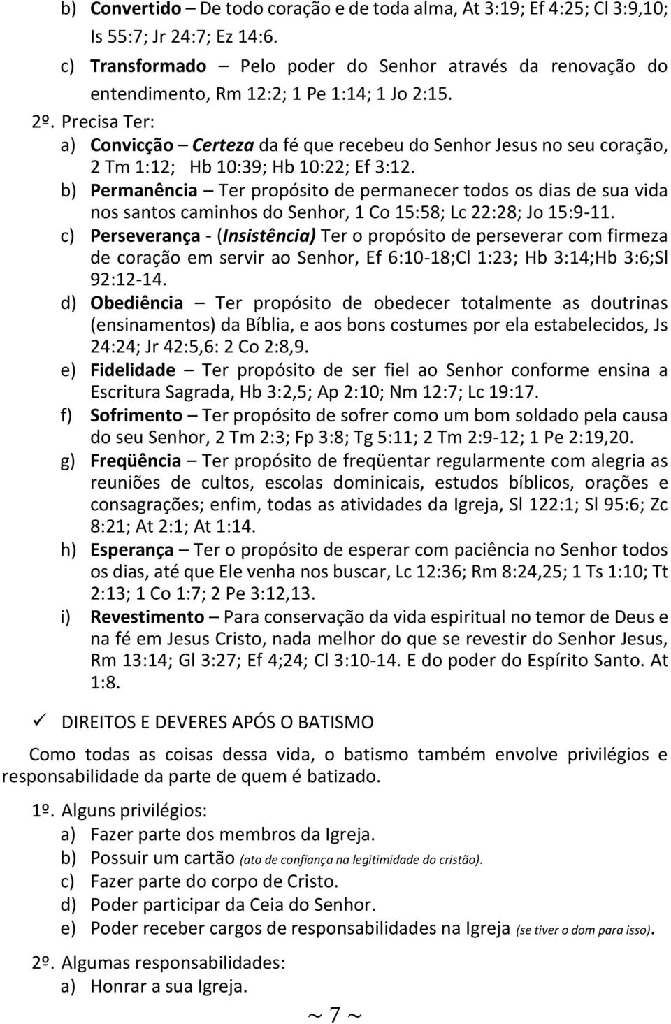 Precisa Ter: a) Convicção Certeza da fé que recebeu do Senhor Jesus no seu coração, 2 Tm 1:12; Hb 10:39; Hb 10:22; Ef 3:12.